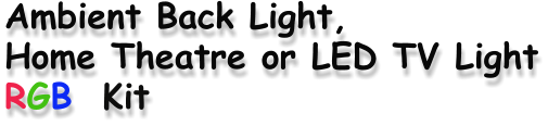 Ambient Back Light,  Home Theatre or LED TV Light RGB  Kit